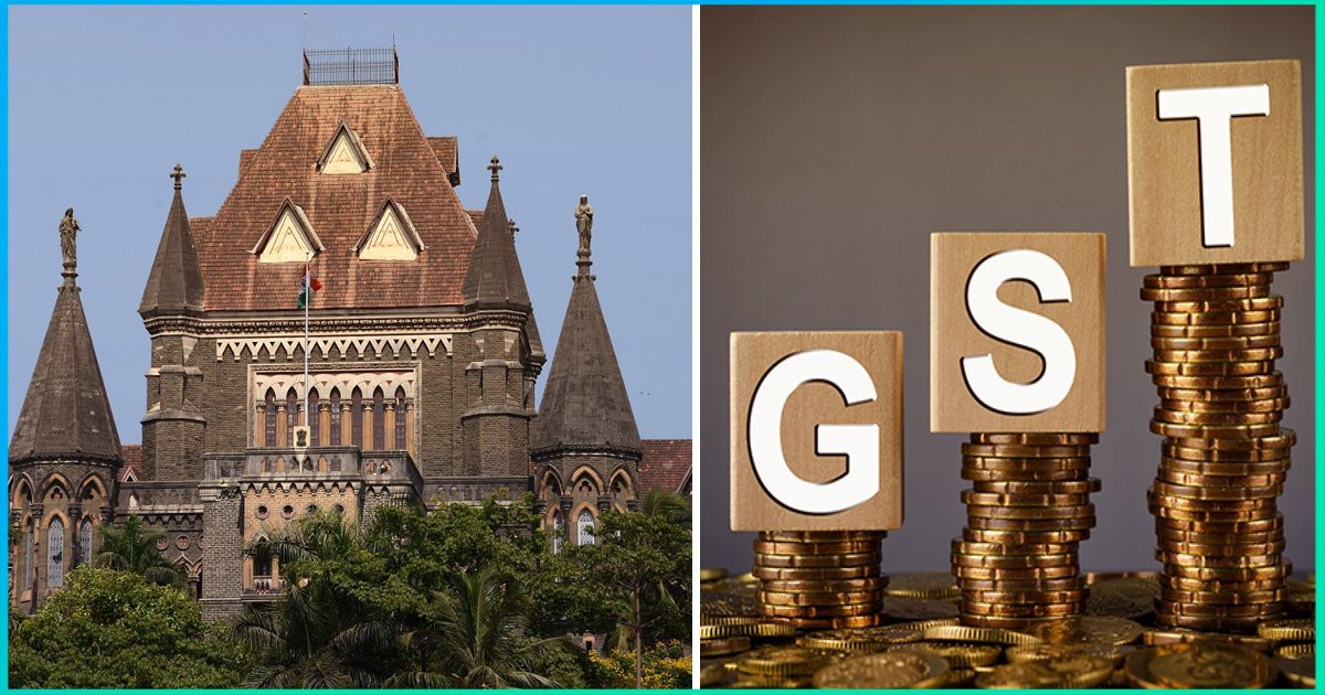 Mumbai HC Terms GST Not Tax-Friendly, Asks Govt To Put Requisite Mechanism To Make It Easier For The Traders