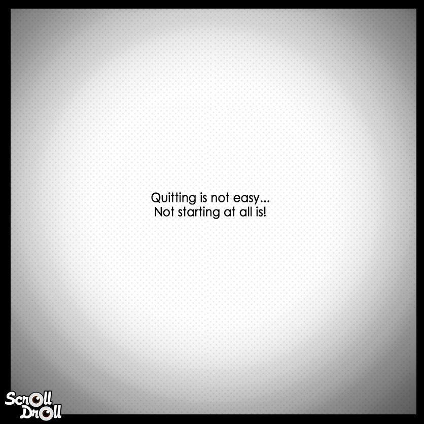 Its Difficult to Quit, Never Start