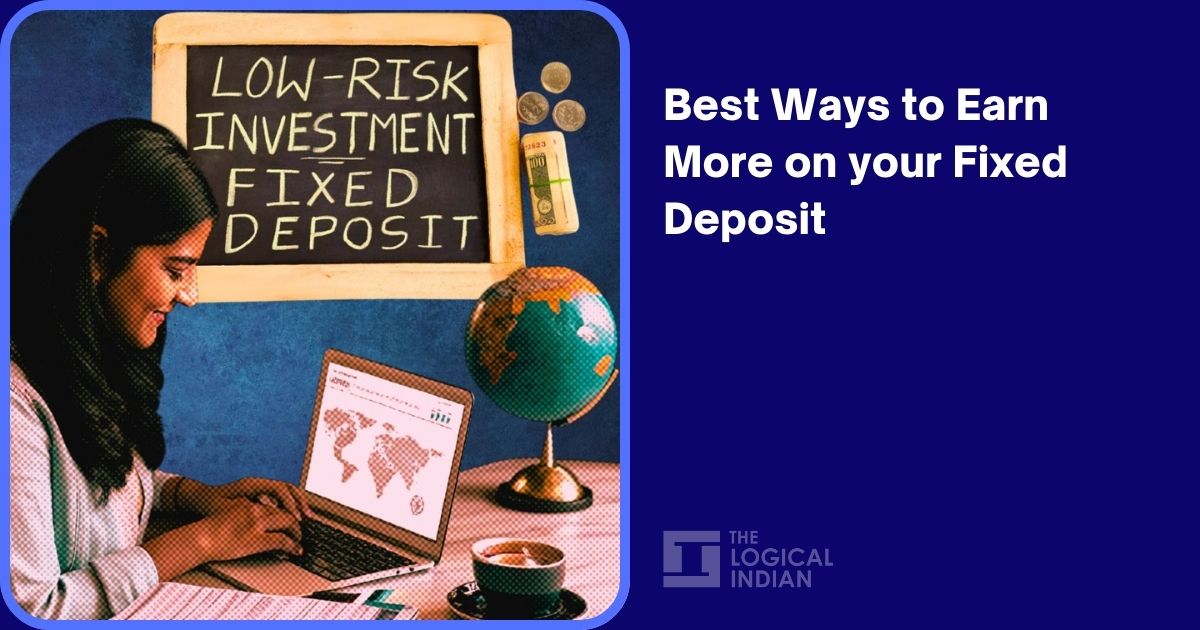 Best Ways to Earn More on your Fixed Deposit - The Logical Indian