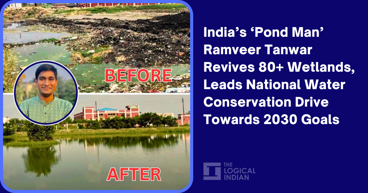 India’s ‘Pond Man’ Ramveer Tanwar Revives 80+ Wetlands, Leads National Water Conservation Drive Towards 2030 Goals