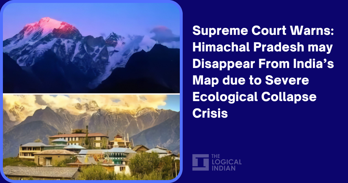 Supreme Court Warns: Himachal Pradesh may Disappear From India’s Map due to Severe Ecological Collapse Crisis