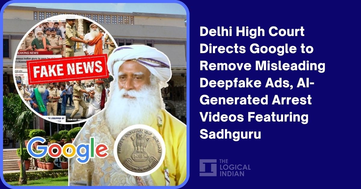 Delhi High Court Directs Google to remove Misleading Deepfake Ads, AI-generated Arrest Videos Featuring Sadhguru