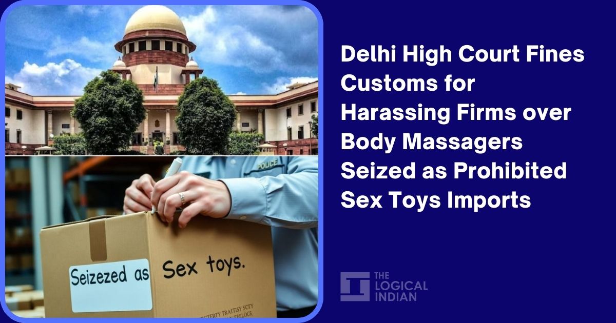 Delhi High Court Fines Customs for Harassing Firms over Body Massagers Seized as Prohibited Sex Toys Imports