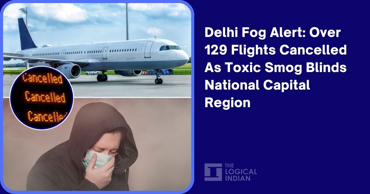 Delhi Fog Alert: Over 129 Flights Cancelled As Toxic Smog Blinds National Capital Region