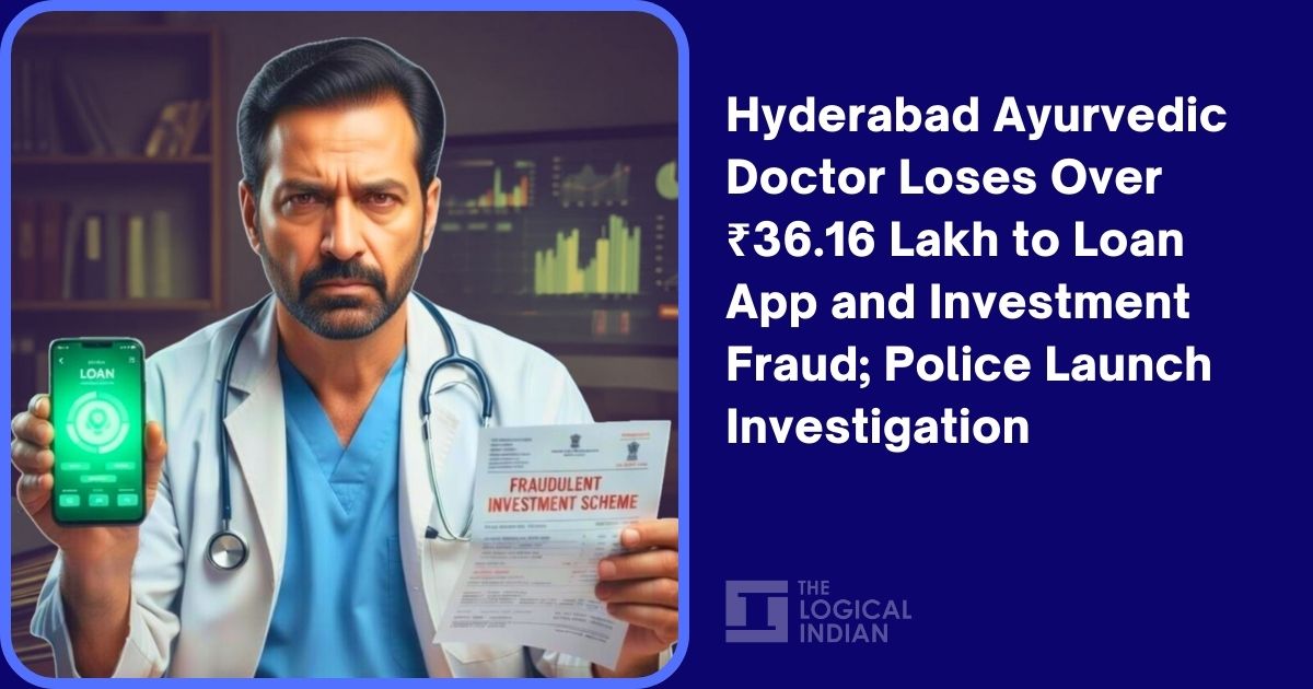 Hyderabad Ayurvedic Doctor Loses Over ₹36.16 Lakh to Loan App and Investment Fraud; Police Launch Investigation