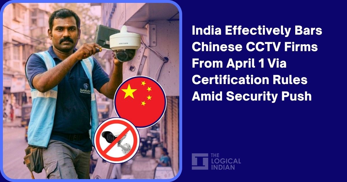 India Effectively Bars Chinese CCTV Firms From April 1 Via Certification Rules Amid Security Push
