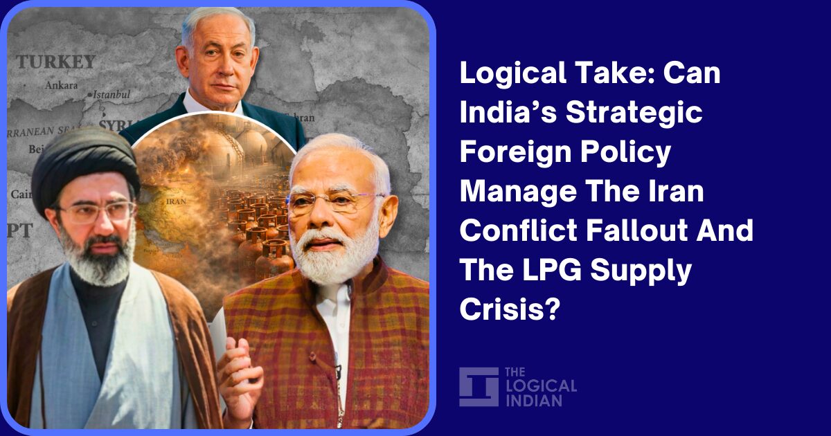 Logical Take: Can India’s Strategic Foreign Policy Manage The Iran Conflict Fallout And The LPG Supply Crisis?
