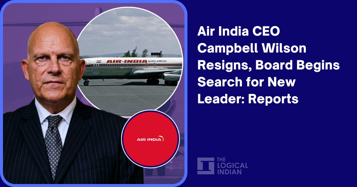 Air India CEO Campbell Wilson Resigns, Board Begins Search for New Leader: Reports  thelogicalindian.com