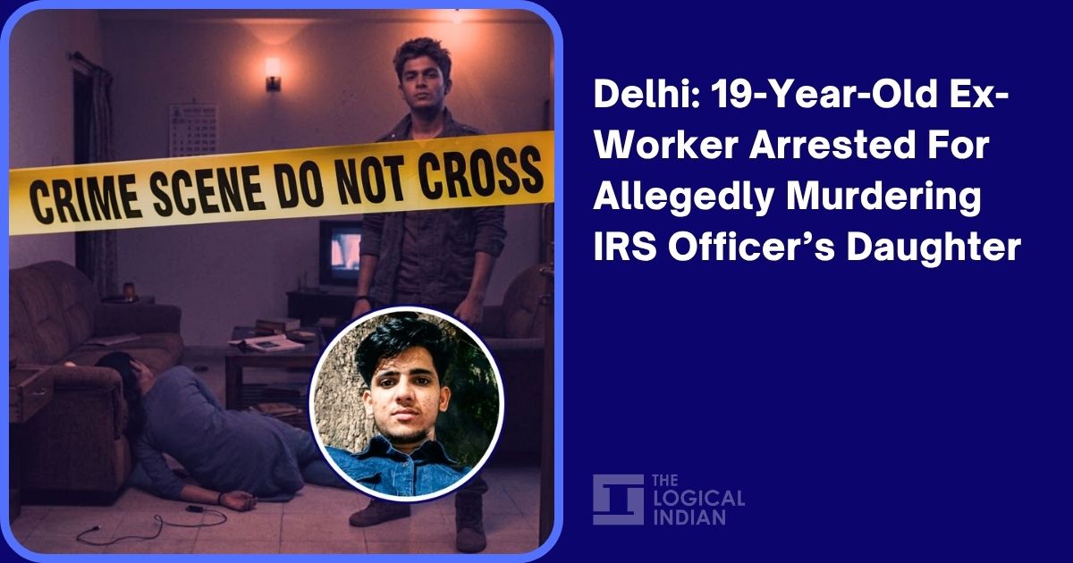 Delhi: 19-Year-Old Ex-Worker Arrested For Allegedly Murdering IRS Officer’s Daughter