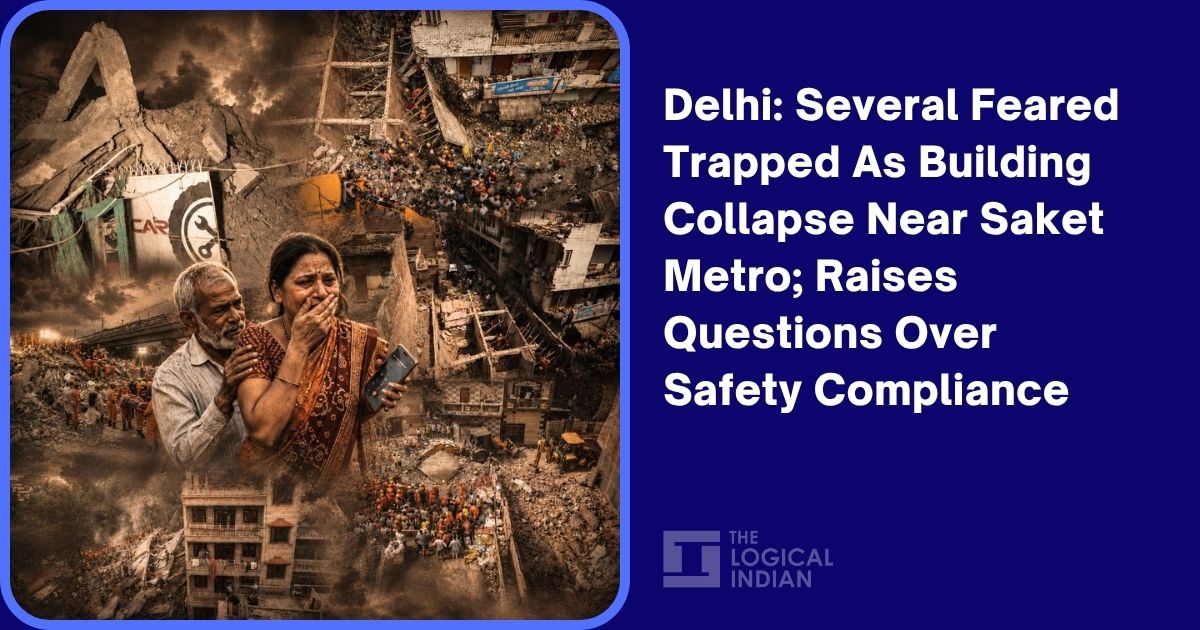 Delhi: Several Feared Trapped As Building Collapse Near Saket Metro; Raises Questions Over Safety Compliance - The Logical Indian